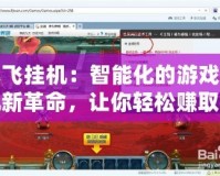 飛飛掛機：智能化的游戲掛機新革命，讓你輕松賺取游戲收益！