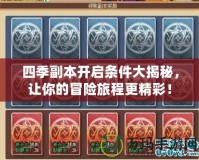 四季副本開啟條件大揭秘，讓你的冒險旅程更精彩！