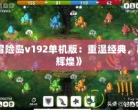 《冒險(xiǎn)島v192單機(jī)版：重溫經(jīng)典，再創(chuàng)輝煌》