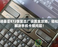 諾基亞E72恢復(fù)出廠設(shè)置全攻略，輕松解決手機(jī)卡頓問題！