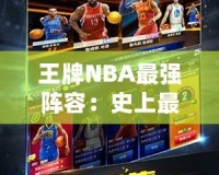 王牌NBA最強陣容：史上最強組合，球迷心目中的夢幻球隊！