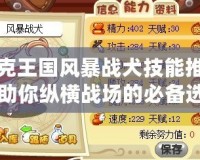 洛克王國(guó)風(fēng)暴戰(zhàn)犬技能推薦，助你縱橫戰(zhàn)場(chǎng)的必備選擇！