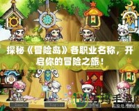探秘《冒險島》各職業(yè)名稱，開啟你的冒險之旅！