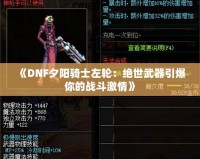 《DNF夕陽騎士左輪：絕世武器引爆你的戰(zhàn)斗激情》