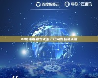 CC加速器官方正版，讓網(wǎng)絡(luò)暢通無阻