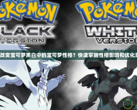 如何改變寶可夢黑白中的寶可夢性格？快速掌握性格影響和優(yōu)化策略！