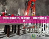 時間加速器游戲：突破極限，掌控時間的魔力！