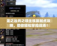 龍之谷月之領(lǐng)主技能加點攻略，助你輕松掌控戰(zhàn)場！