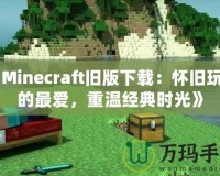 《Minecraft舊版下載：懷舊玩家的最愛，重溫經(jīng)典時(shí)光》