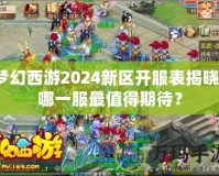 夢幻西游2024新區(qū)開服表揭曉！哪一服最值得期待？