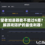 守望者加速器能不能過(guò)G盾？破解游戲防護(hù)的最佳利器！