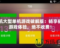 手機(jī)大型單機(jī)游戲破解版：暢享極致游戲體驗(yàn)，絕不收費(fèi)！