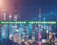 WCG2012Dota世界總決賽：一場屬于夢想與榮耀的電競盛宴