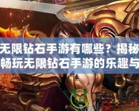 無(wú)限鉆石手游有哪些？揭秘暢玩無(wú)限鉆石手游的樂(lè)趣與推薦