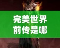 完美世界前傳是哪個小說？揭開《完美世界》前傳的神秘面紗