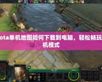 Dota單機(jī)地圖如何下載到電腦，輕松暢玩單機(jī)模式