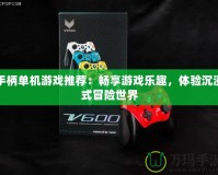 手柄單機游戲推薦：暢享游戲樂趣，體驗沉浸式冒險世界
