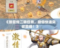 《新密傳二轉(zhuǎn)任務(wù)，助你快速突破巔峰！》