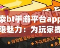 探索bt手游平臺(tái)app的無限魅力：為玩家提供最佳游戲體驗(yàn)