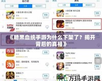 《暗黑血統(tǒng)手游為什么下架了？揭開背后的真相》