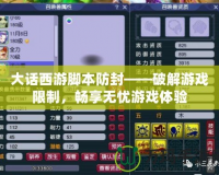 大話西游腳本防封——破解游戲限制，暢享無憂游戲體驗(yàn)