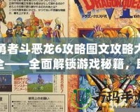 勇者斗惡龍6攻略圖文攻略大全——全面解鎖游戲秘籍，助你輕松成為勇者！