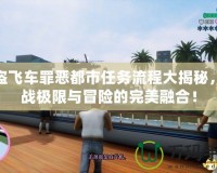 俠盜飛車罪惡都市任務(wù)流程大揭秘，挑戰(zhàn)極限與冒險的完美融合！