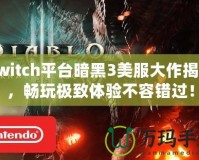 Switch平臺暗黑3美服大作揭秘，暢玩極致體驗不容錯過！