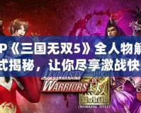 PSP《三國(guó)無(wú)雙5》全人物解鎖方式揭秘，讓你盡享激戰(zhàn)快感！