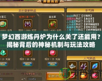 夢幻西游煉丹爐為什么關(guān)了還能用？揭秘背后的神秘機(jī)制與玩法攻略