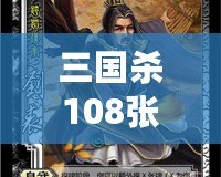 三國殺108張游戲牌各是什么？深入解析游戲魅力與策略