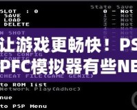 讓游戲更暢快！PSPFC模擬器有些NES游戲無(wú)法運(yùn)行的問(wèn)題及解決方法
