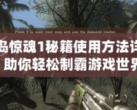 孤島驚魂1秘籍使用方法詳解，助你輕松制霸游戲世界！