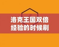 洛克王國(guó)雙倍經(jīng)驗(yàn)的時(shí)候刷什么都是雙倍嗎？揭秘最劃算的玩法！