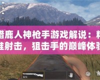 獵鹿人神槍手游戲解說(shuō)：精準(zhǔn)射擊，狙擊手的巔峰體驗(yàn)