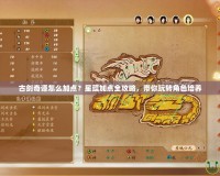 古劍奇譚怎么加點？星蘊加點全攻略，帶你玩轉角色培養(yǎng)