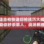 CF狙擊槍快速切槍技巧大揭秘：助你秒殺敵人，戰(zhàn)場制勝