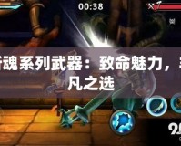 斬魂系列武器：致命魅力，非凡之選