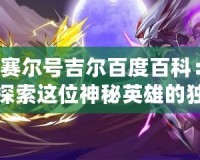賽爾號吉爾百度百科：探索這位神秘英雄的獨(dú)特魅力