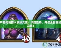 爐石傳說獵人皮膚女王：華麗登場，開啟全新冒險之旅！