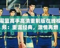 灌籃高手高清重制版在線視頻：重溫經(jīng)典，激情再燃