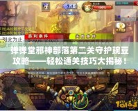 彈彈堂邪神部落第二關(guān)守護豌豆攻略——輕松通關(guān)技巧大揭秘！