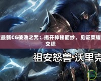 英雄聯(lián)盟最新CG破敗之咒：揭開神秘面紗，見證榮耀與墮落的交織