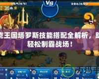 洛克王國(guó)塔羅斯技能搭配全解析，助你輕松制霸戰(zhàn)場(chǎng)！