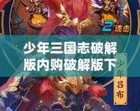 少年三國志破解版內(nèi)購破解版下載，讓你輕松稱霸三國！