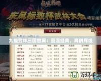 九維武林三國官網(wǎng)：重溫經(jīng)典，再創(chuàng)輝煌