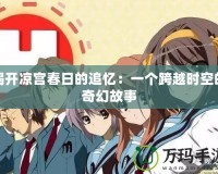 揭開(kāi)涼宮春日的追憶：一個(gè)跨越時(shí)空的奇幻故事