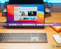 《CF代碼11-2：解鎖游戲新玩法，助你成為戰(zhàn)場王者》