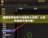 魔獸世界掛機(jī)不掉線怎么設(shè)置？讓你的游戲不再中斷！