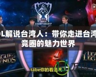 LOL解說(shuō)臺(tái)灣人：帶你走進(jìn)臺(tái)灣電競(jìng)?cè)Φ镊攘κ澜?></a></div>
                        <div   id=